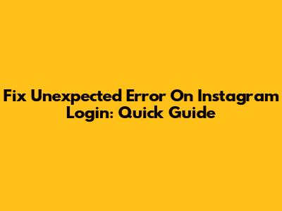 Fix Unexpected Error On Instagram Login: Quick Guide
