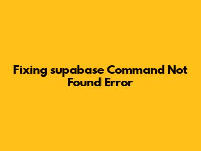 Fixing "supabase Command Not Found" Error
