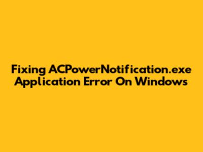 Fixing ACPowerNotification.exe Application Error On Windows