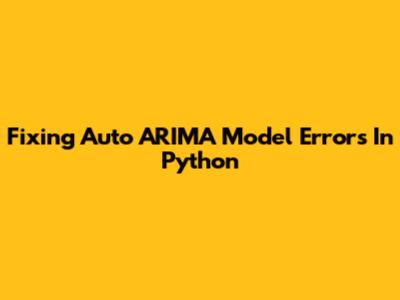 Fixing Auto ARIMA Model Errors In Python