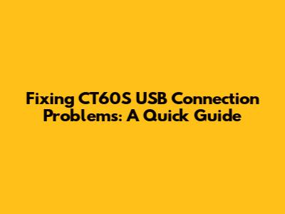 Fixing CT60S USB Connection Problems: A Quick Guide