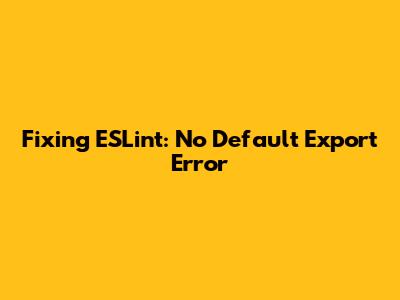 Fixing ESLint: No Default Export Error