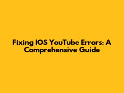 Fixing IOS YouTube Errors: A Comprehensive Guide
