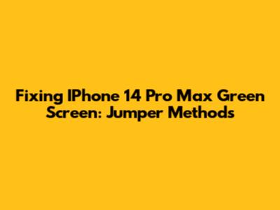 Fixing IPhone 14 Pro Max Green Screen: Jumper Methods