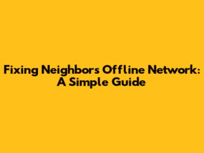 Fixing Neighbor's Offline Network: A Simple Guide