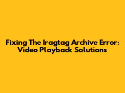 Fixing The Iragtag Archive Error: Video Playback Solutions