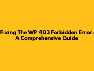 Fixing The WP 403 Forbidden Error: A Comprehensive Guide