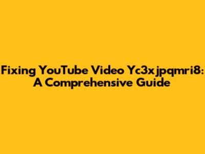Fixing YouTube Video Yc3xjpqmri8: A Comprehensive Guide