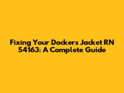 Fixing Your Dockers Jacket RN 54163: A Complete Guide
