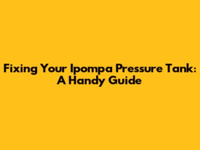 Fixing Your Ipompa Pressure Tank: A Handy Guide