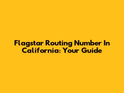 Flagstar Routing Number In California: Your Guide