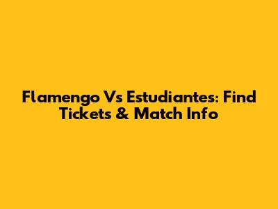 Flamengo Vs Estudiantes: Find Tickets & Match Info
