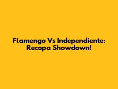 Flamengo Vs Independiente: Recopa Showdown!