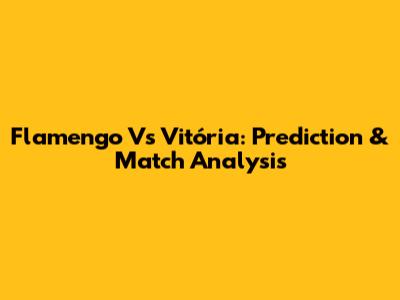 Flamengo Vs Vitória: Prediction & Match Analysis