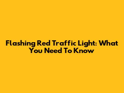 Flashing Red Traffic Light: What You Need To Know