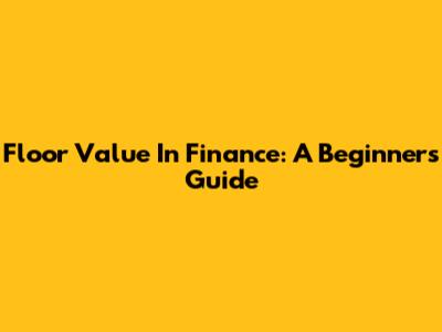 Floor Value In Finance: A Beginner's Guide