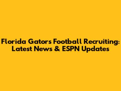 Florida Gators Football Recruiting: Latest News & ESPN Updates