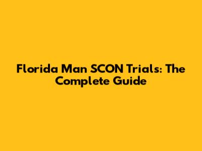 Florida Man SCON Trials: The Complete Guide