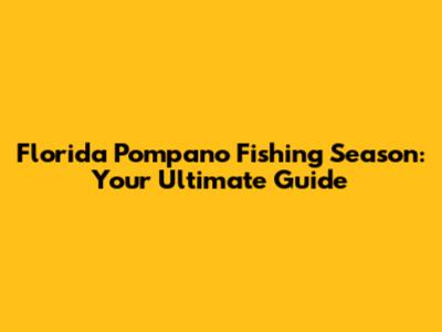 Florida Pompano Fishing Season: Your Ultimate Guide