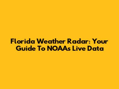 Florida Weather Radar: Your Guide To NOAA's Live Data