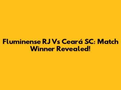 Fluminense RJ Vs Ceará SC: Match Winner Revealed!