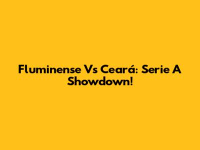 Fluminense Vs Ceará: Serie A Showdown!