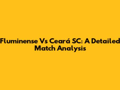Fluminense Vs Ceará SC: A Detailed Match Analysis