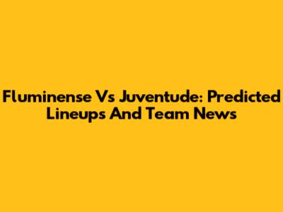 Fluminense Vs Juventude: Predicted Lineups And Team News