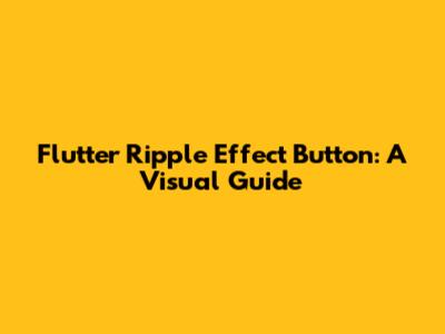Flutter Ripple Effect Button: A Visual Guide