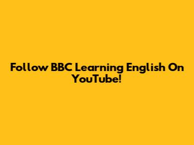 Follow BBC Learning English On YouTube!
