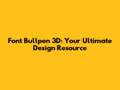 Font Bullpen 3D: Your Ultimate Design Resource