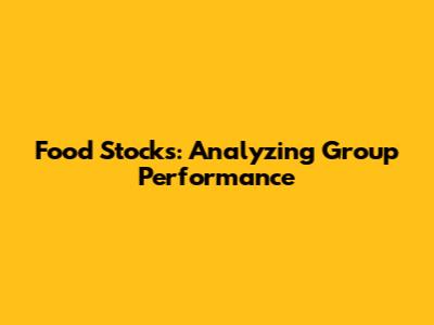 Food Stocks: Analyzing Group Performance
