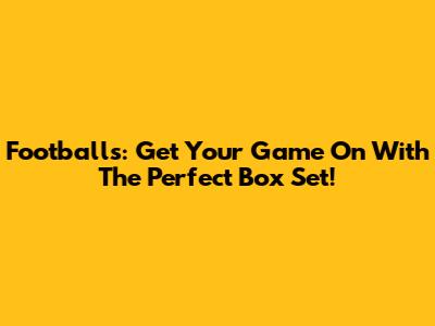 Footballs: Get Your Game On With The Perfect Box Set!