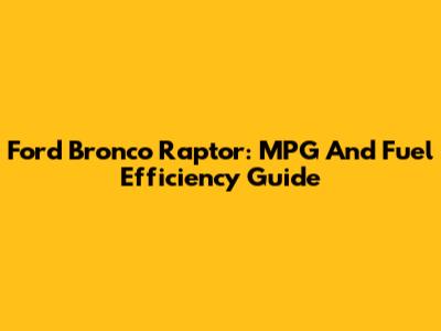 Ford Bronco Raptor: MPG And Fuel Efficiency Guide