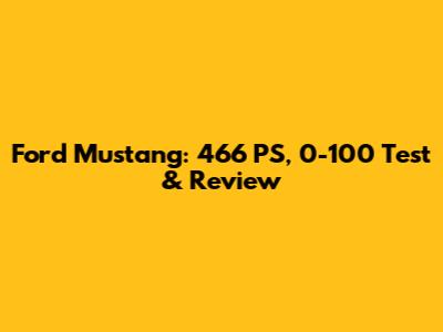 Ford Mustang: 466 PS, 0-100 Test & Review