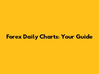 Forex Daily Charts: Your Guide