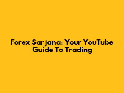 Forex Sarjana: Your YouTube Guide To Trading