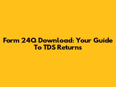Form 24Q Download: Your Guide To TDS Returns