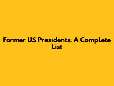 Former US Presidents: A Complete List