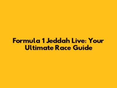 Formula 1 Jeddah Live: Your Ultimate Race Guide