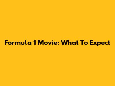 Formula 1 Movie: What To Expect