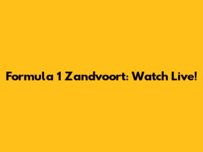Formula 1 Zandvoort: Watch Live!