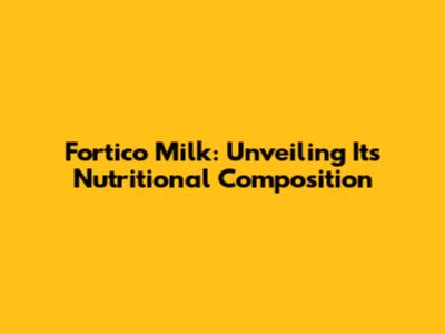 Fortico Milk: Unveiling Its Nutritional Composition