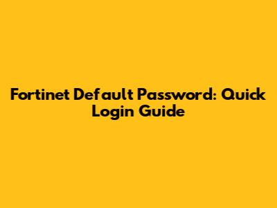 Fortinet Default Password: Quick Login Guide