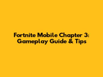 Fortnite Mobile Chapter 3: Gameplay Guide & Tips