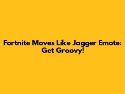 Fortnite Moves Like Jagger Emote: Get Groovy!