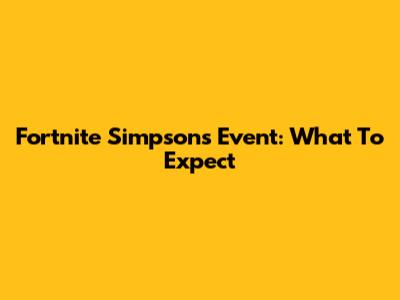 Fortnite Simpsons Event: What To Expect