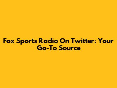 Fox Sports Radio On Twitter: Your Go-To Source
