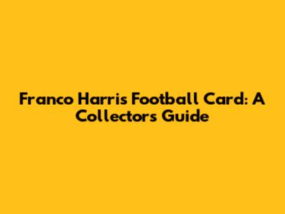 Franco Harris Football Card: A Collector's Guide