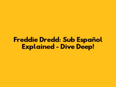 Freddie Dredd: Sub Español Explained - Dive Deep!